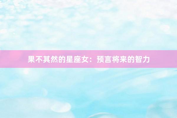 果不其然的星座女：预言将来的智力
