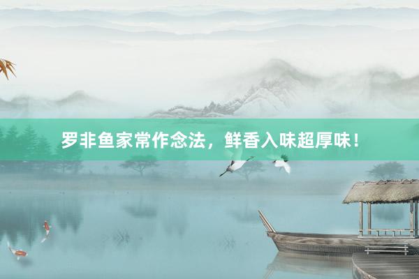 罗非鱼家常作念法，鲜香入味超厚味！
